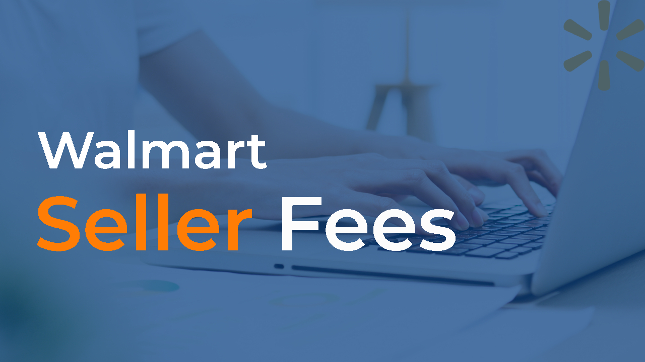 Everything You Should Know About Walmart Seller Fees