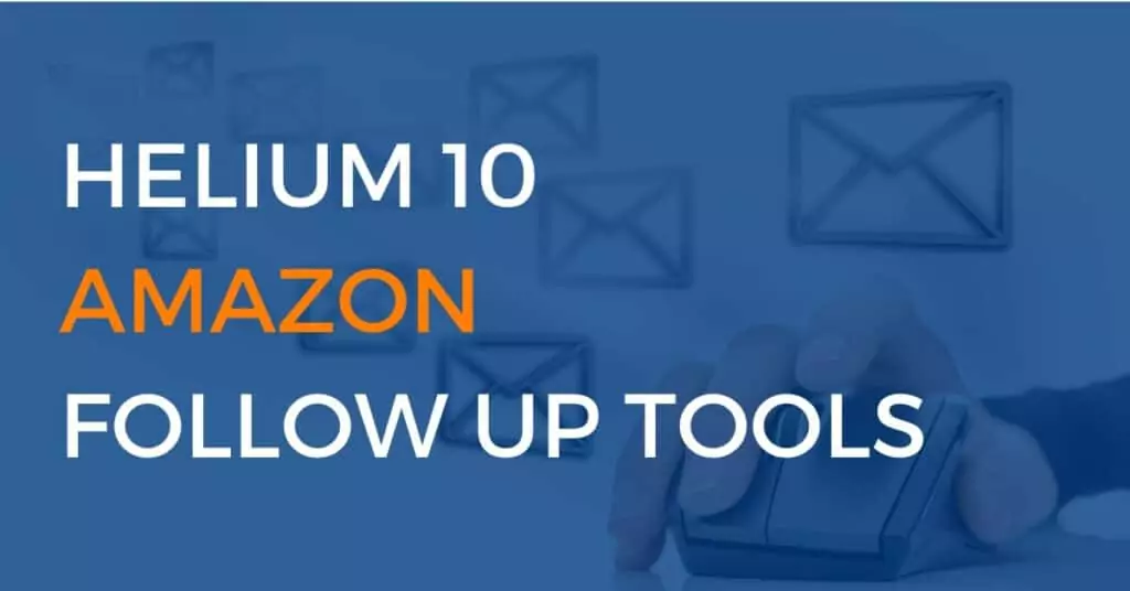 helium 10 amazon follow up tools