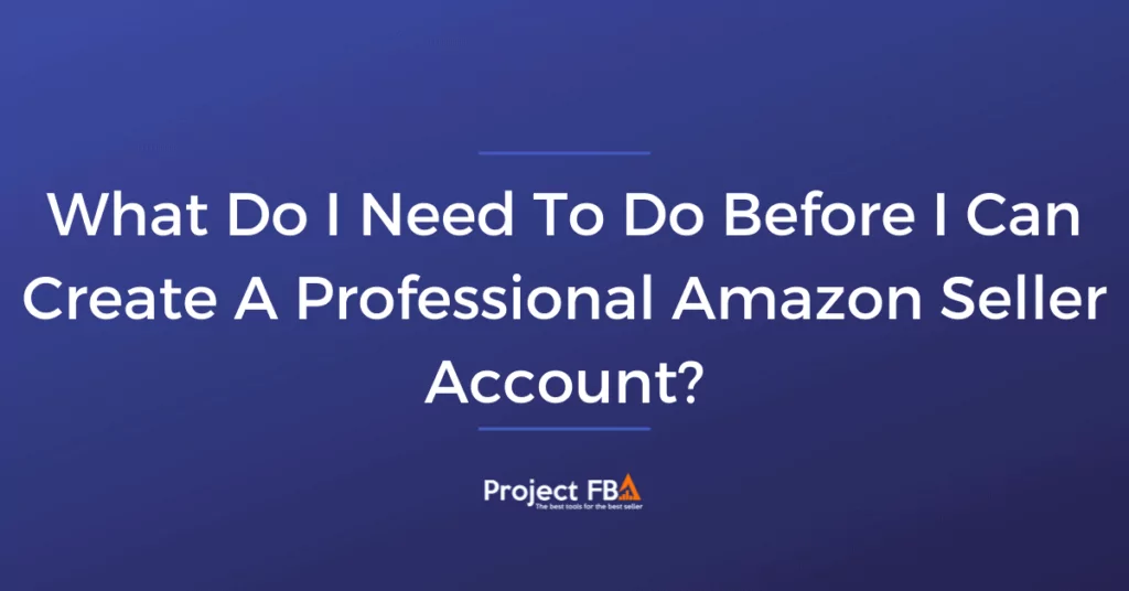 What Do I Need To Do Before I Can Create A Professional Amazon Seller Account_